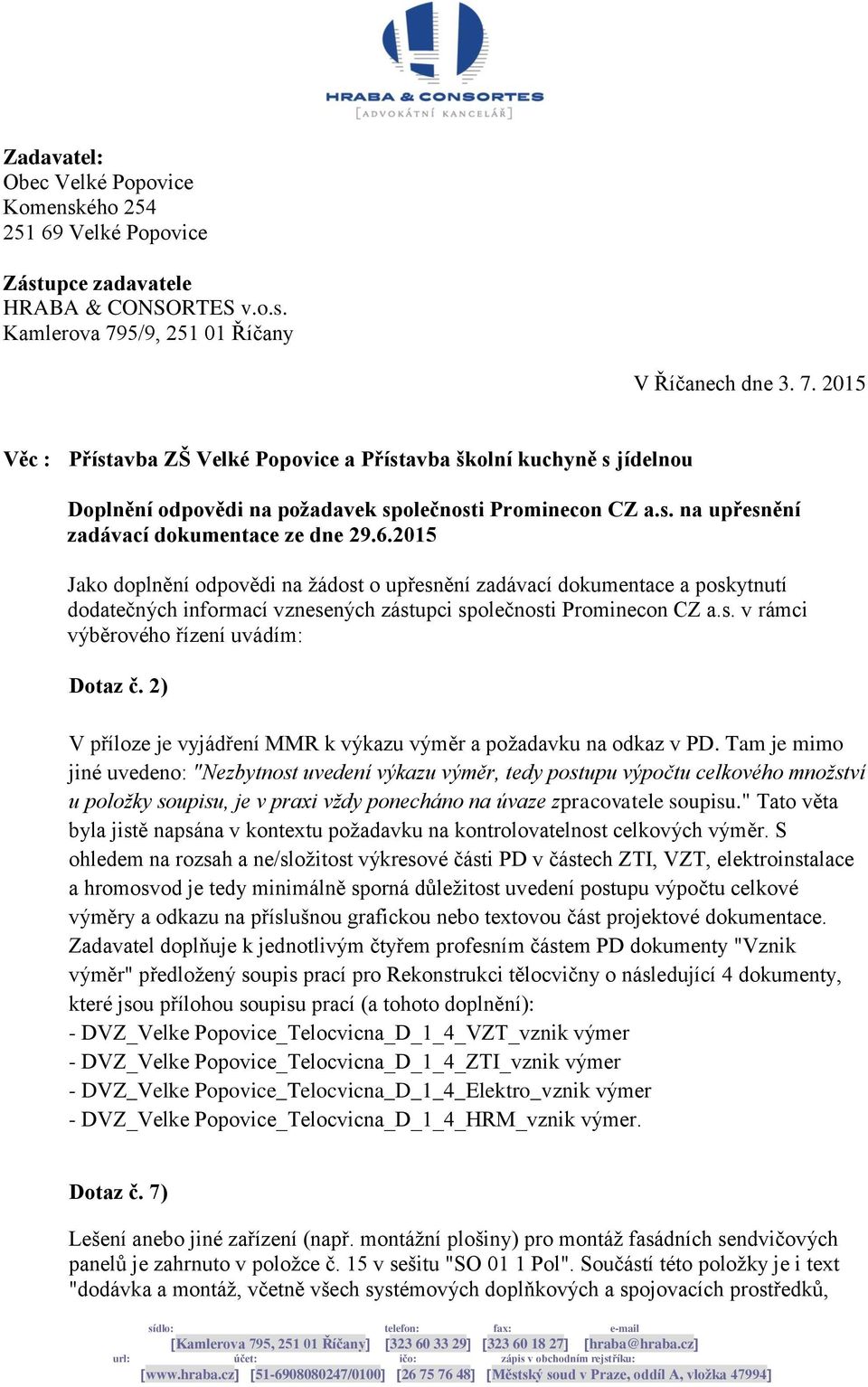 6.2015 Jako doplnění odpovědi na žádost o upřesnění zadávací dokumentace a poskytnutí dodatečných informací vznesených zástupci společnosti Prominecon CZ a.s. v rámci výběrového řízení uvádím: Dotaz č.