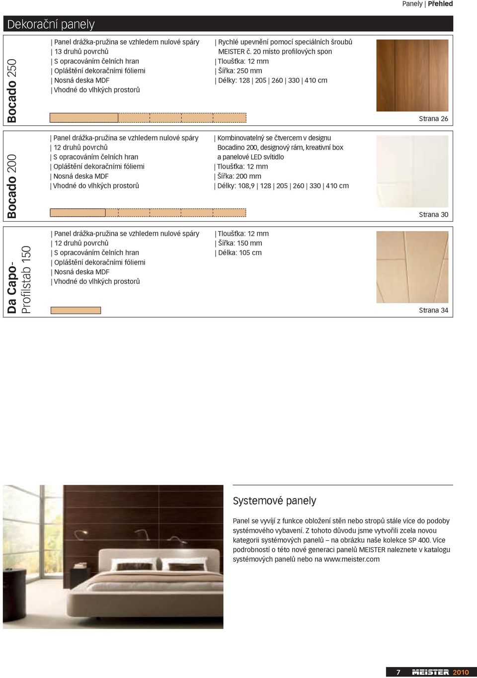 20 místo profilových spon Tloušťka: 12 mm Šířka: 250 mm Délky: 128 205 260 330 410 cm Strana 26 Bocado 200 Panel drážka-pružina se vzhledem nulové spáry 12 druhů povrchů S opracováním čelních hran