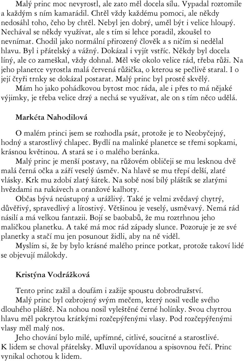 Byl i přátelský a vážný. Dokázal i vyjít vstříc. Někdy byl docela líný, ale co zameškal, vždy dohnal. Měl vše okolo velice rád, třeba růži.