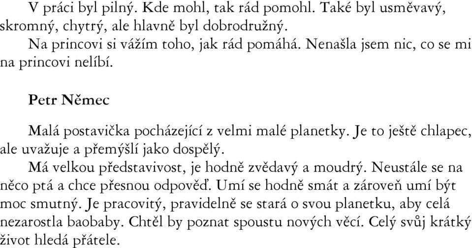 Je to ještě chlapec, ale uvažuje a přemýšlí jako dospělý. Má velkou představivost, je hodně zvědavý a moudrý.