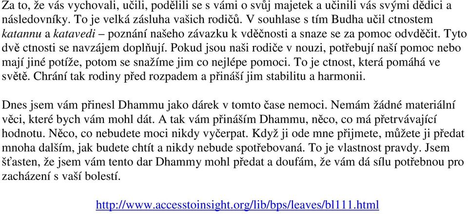 Pokud jsou naši rodie v nouzi, potebují naší pomoc nebo mají jiné potíže, potom se snažíme jim co nejlépe pomoci. To je ctnost, která pomáhá ve svt.