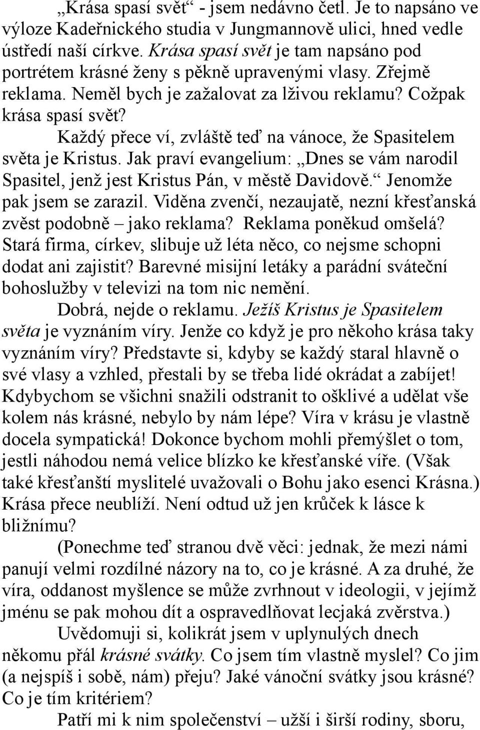 Každý přece ví, zvláště teď na vánoce, že Spasitelem světa je Kristus. Jak praví evangelium: Dnes se vám narodil Spasitel, jenž jest Kristus Pán, v městě Davidově. Jenomže pak jsem se zarazil.