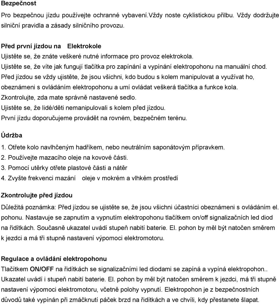 Před jízdou se vždy ujistěte, že jsou všichni, kdo budou s kolem manipulovat a využívat ho, obeznámeni s ovládáním elektropohonu a umí ovládat veškerá tlačítka a funkce kola.