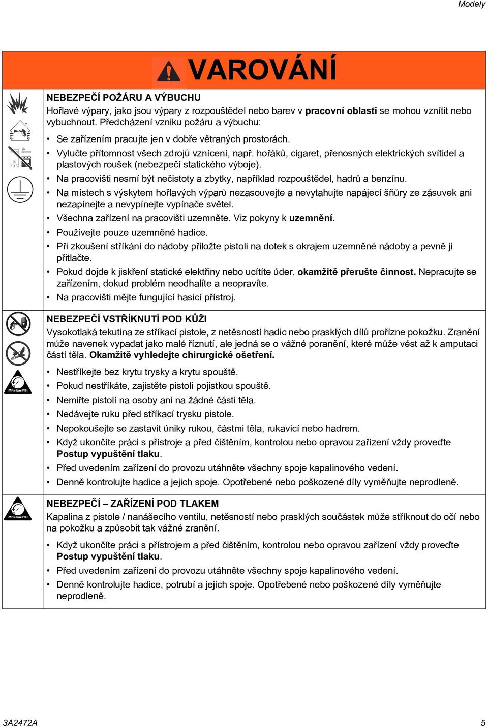 hoøákù, cigaret, pøenosných elektrických svítidel a plastových roušek (nebezpeèí statického výboje). Na pracovišti nesmí být neèistoty a zbytky, napøíklad rozpouštìdel, hadrù a benzínu.