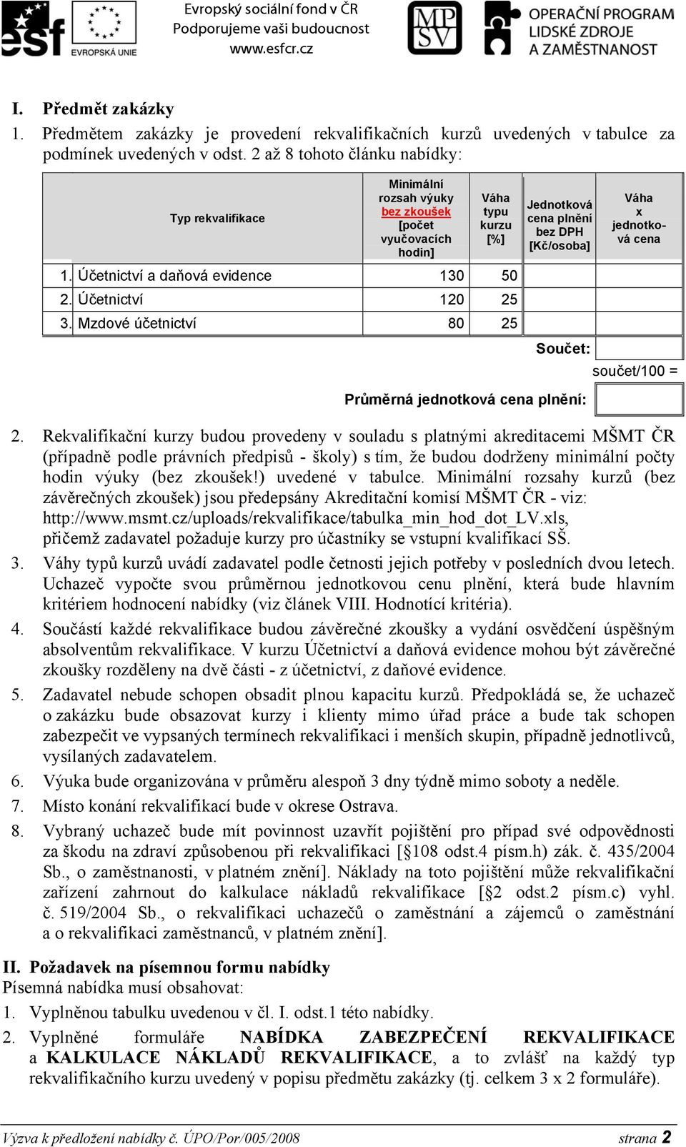 Mzdové účetnictví 80 25 Jednotková cena plnění bez DPH [Kč/osoba] Součet: Průměrná jednotková cena plnění: Váha x jednotková cena součet/100 = 2.