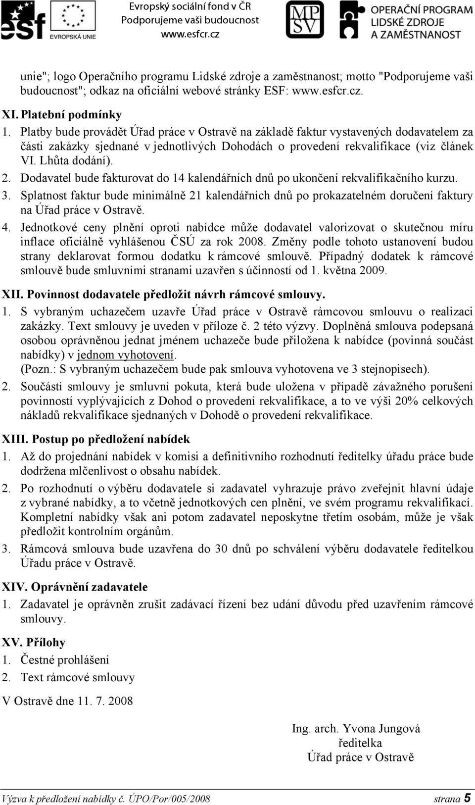 Dodavatel bude fakturovat do 14 kalendářních dnů po ukončení rekvalifikačního kurzu. 3. Splatnost faktur bude minimálně 21 kalendářních dnů po prokazatelném doručení faktury na Úřad práce v Ostravě.