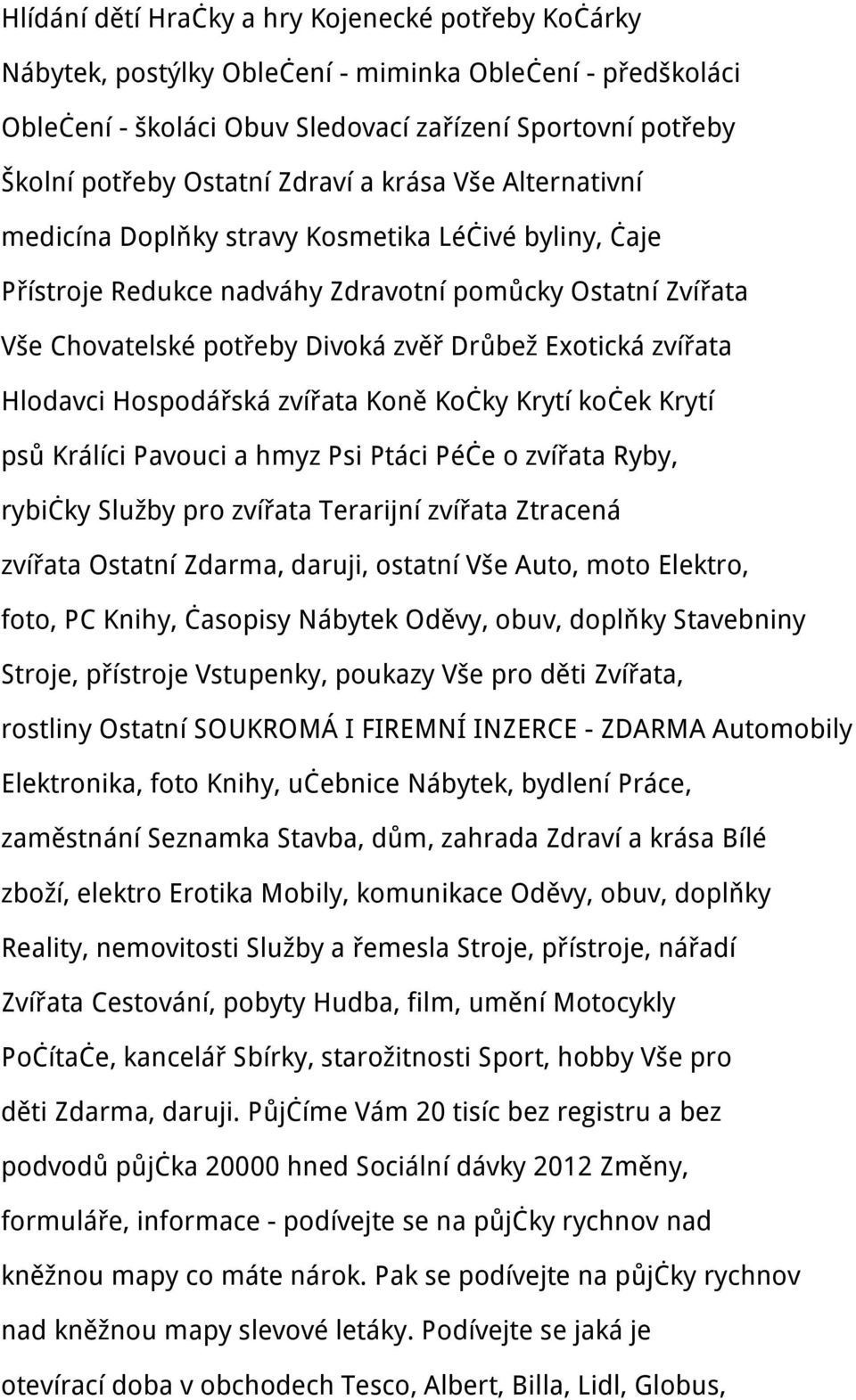 zvířata Hlodavci Hospodářská zvířata Koně Kočky Krytí koček Krytí psů Králíci Pavouci a hmyz Psi Ptáci Péče o zvířata Ryby, rybičky Služby pro zvířata Terarijní zvířata Ztracená zvířata Ostatní