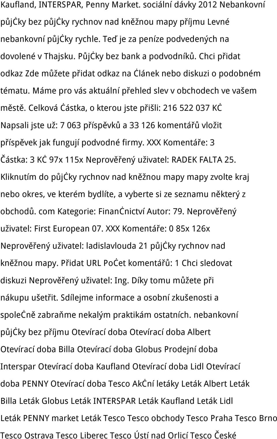 Celková částka, o kterou jste přišli: 216 522 037 Kč Napsali jste už: 7 063 příspěvků a 33 126 komentářů vložit příspěvek jak fungují podvodné firmy.