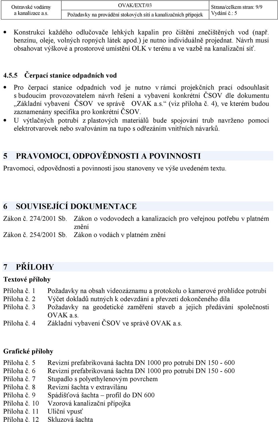 5 Čerpací stanice odpadních vod Pro čerpací stanice odpadních vod je nutno v rámci projekčních prací odsouhlasit s budoucím provozovatelem návrh řešení a vybavení konkrétní ČSOV dle dokumentu