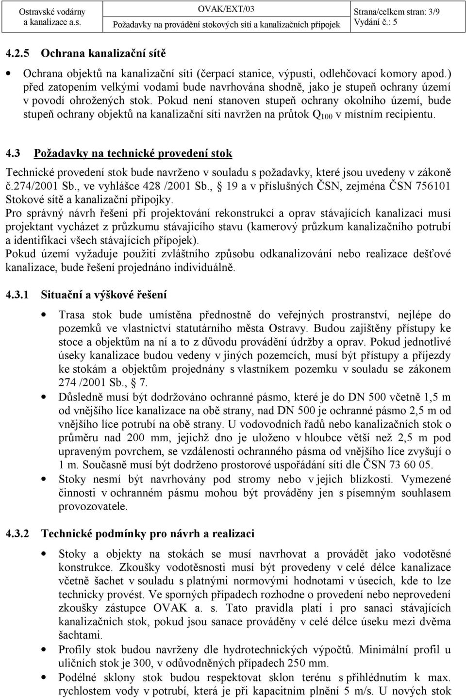 Pokud není stanoven stupeň ochrany okolního území, bude stupeň ochrany objektů na kanalizační síti navržen na průtok Q 100 v místním recipientu. 4.