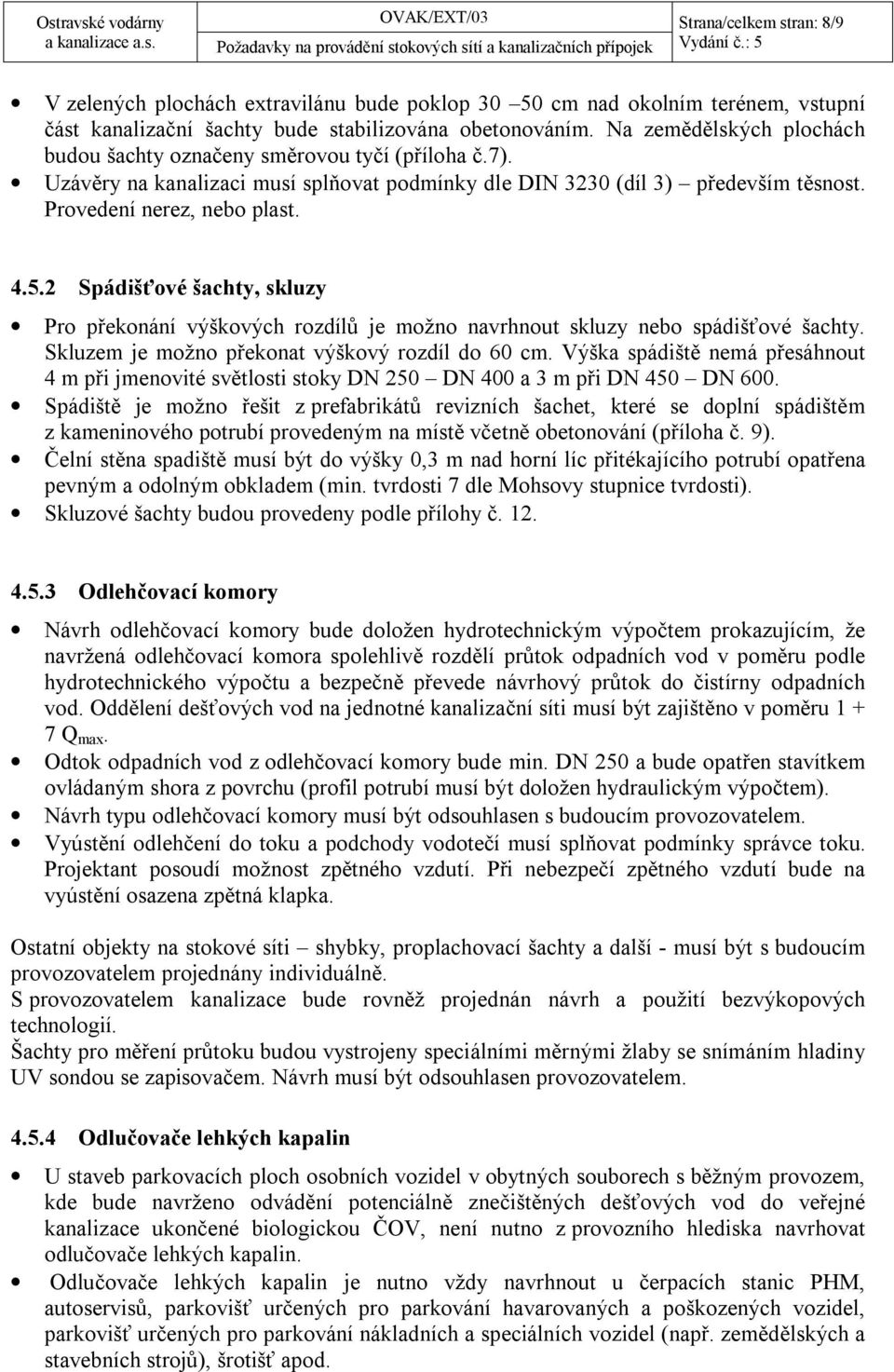 2 Spádišťové šachty, skluzy Pro překonání výškových rozdílů je možno navrhnout skluzy nebo spádišťové šachty. Skluzem je možno překonat výškový rozdíl do 60 cm.