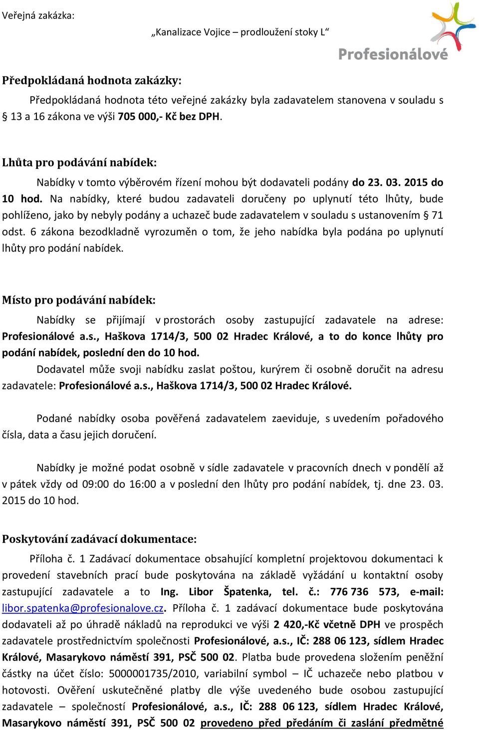 Na nabídky, které budou zadavateli doručeny po uplynutí této lhůty, bude pohlíženo, jako by nebyly podány a uchazeč bude zadavatelem v souladu s ustanovením 71 odst.