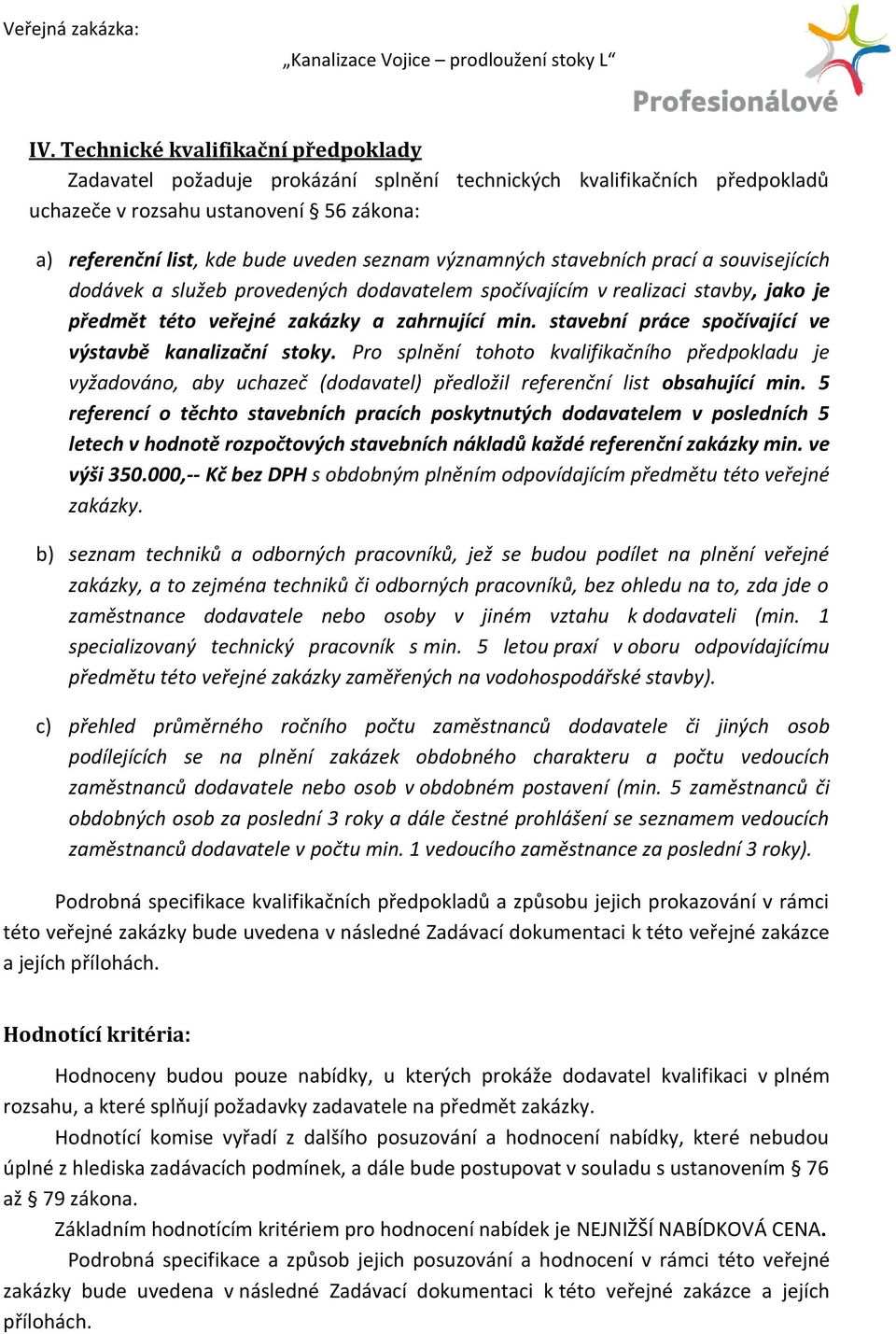 stavební práce spočívající ve výstavbě kanalizační stoky. Pro splnění tohoto kvalifikačního předpokladu je vyžadováno, aby uchazeč (dodavatel) předložil referenční list obsahující min.