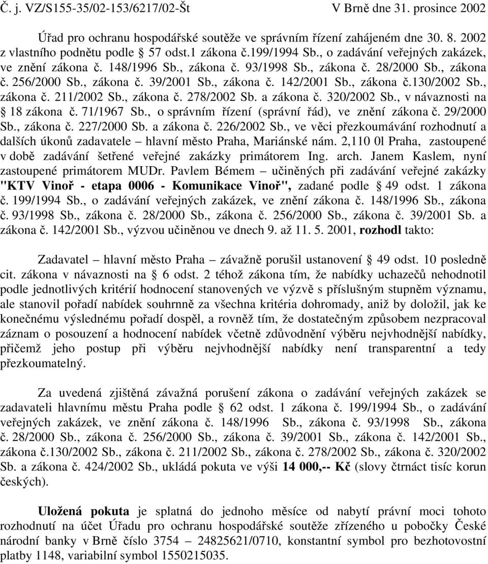 , zákona č.130/2002 Sb., zákona č. 211/2002 Sb., zákona č. 278/2002 Sb. a zákona č. 320/2002 Sb., v návaznosti na 18 zákona č. 71/1967 Sb., o správním řízení (správní řád), ve znění zákona č.