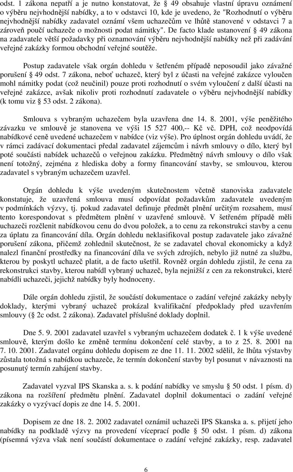 De facto klade ustanovení 49 zákona na zadavatele větší požadavky při oznamování výběru nejvhodnější nabídky než při zadávání veřejné zakázky formou obchodní veřejné soutěže.