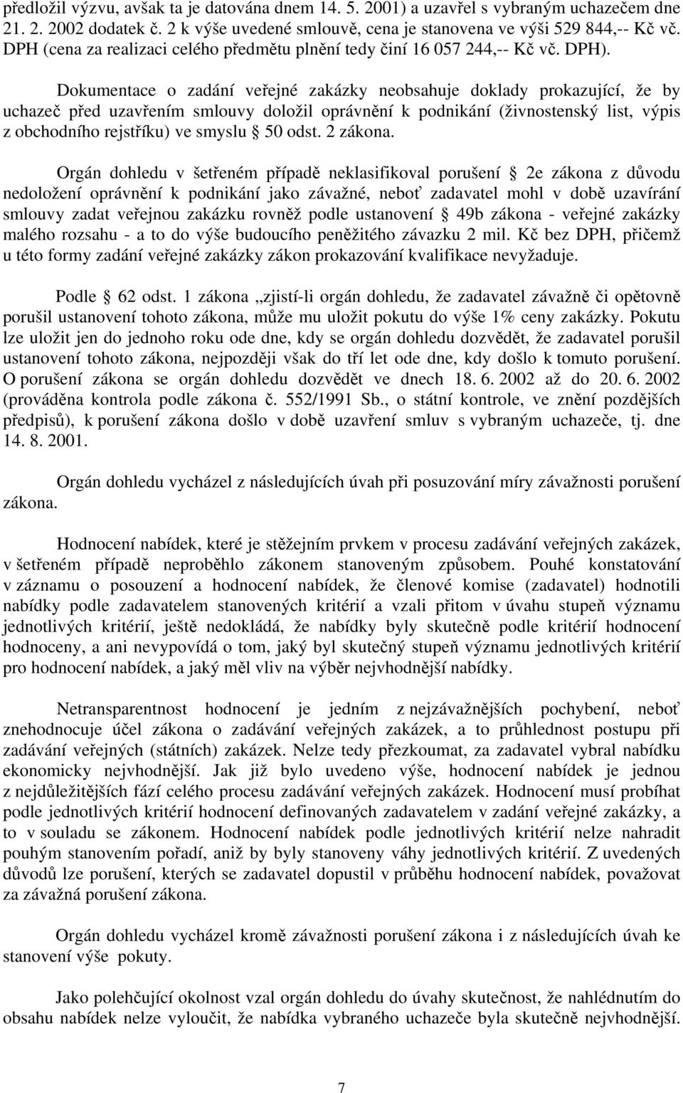 Dokumentace o zadání veřejné zakázky neobsahuje doklady prokazující, že by uchazeč před uzavřením smlouvy doložil oprávnění k podnikání (živnostenský list, výpis z obchodního rejstříku) ve smyslu 50