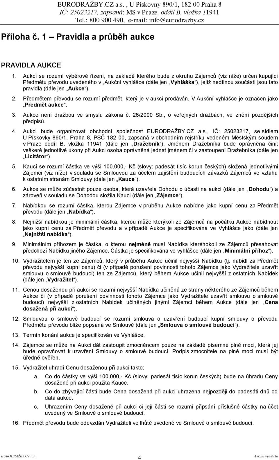 tato pravidla (dále jen Aukce ). 2. Předmětem převodu se rozumí předmět, který je v aukci prodáván. V Aukční vyhlášce je označen jako Předmět aukce. 3. Aukce není dražbou ve smyslu zákona č.