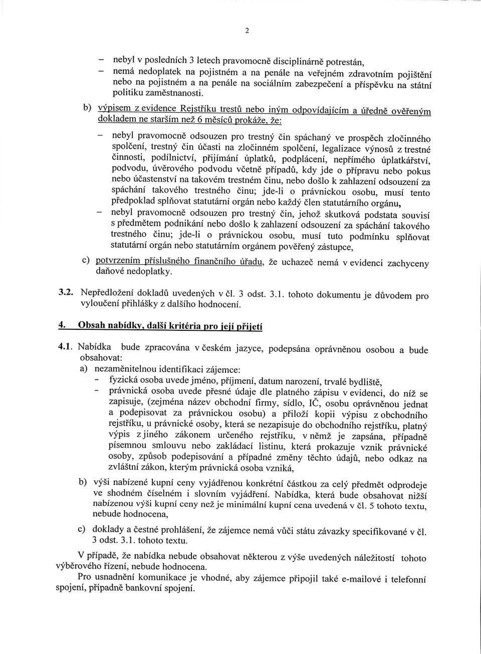 ze: - nebyl pravomocne odsouzen pro trestny cin spachany ve prospech zlocinneho spolceni, trestny cin ucasti na zlocinnem spolceni, legalizace vynosii z trestne cinnosti, podilnictvi, pfijimani