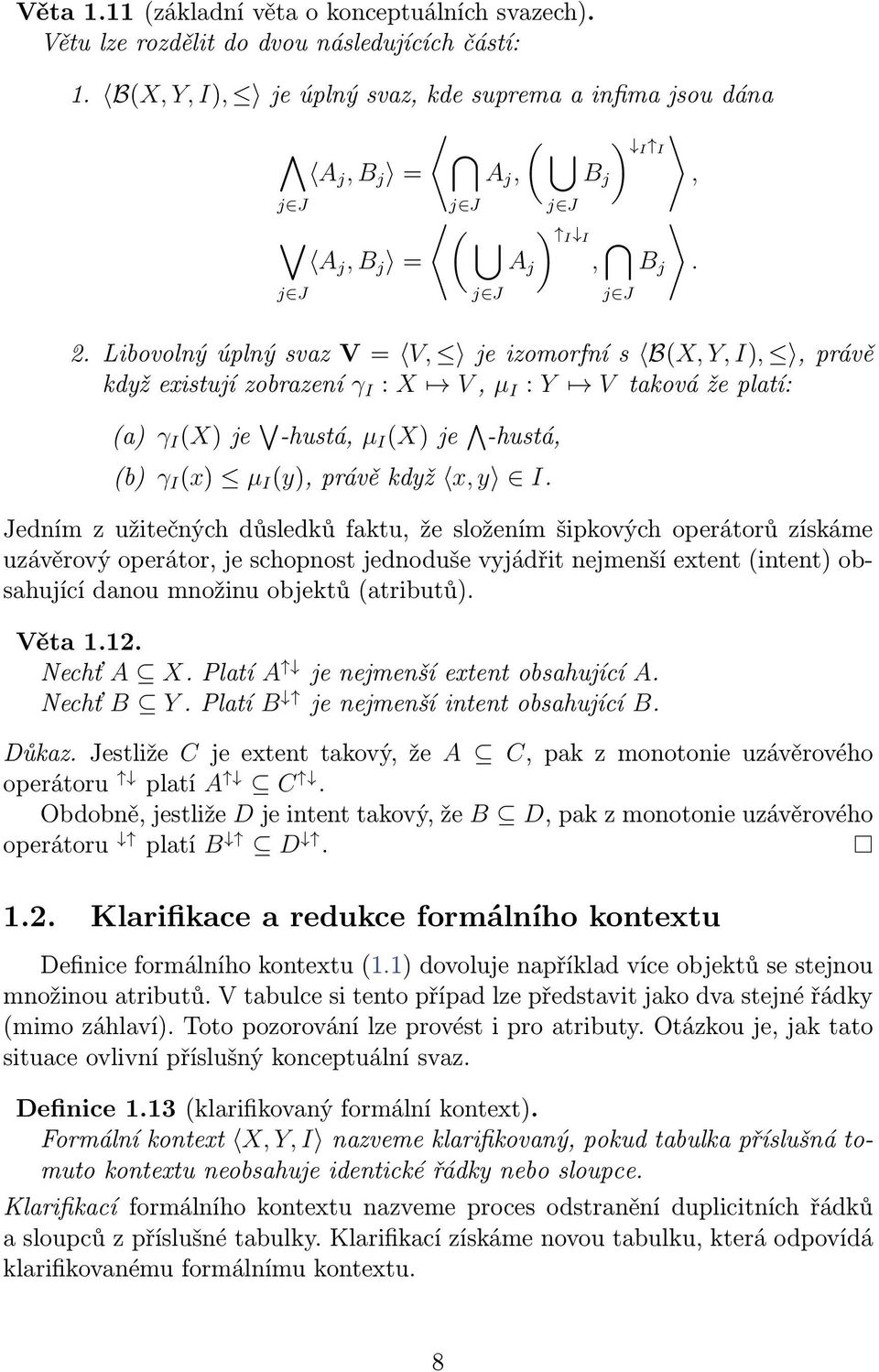 Libovolný úplný svaz V = V, je izomorfní s B(X, Y, I),, právě když existují zobrazení γ I : X V, µ I : Y V taková že platí: (a) γ I (X) je -hustá, µ I (X) je -hustá, (b) γ I (x) µ I (y), právě když