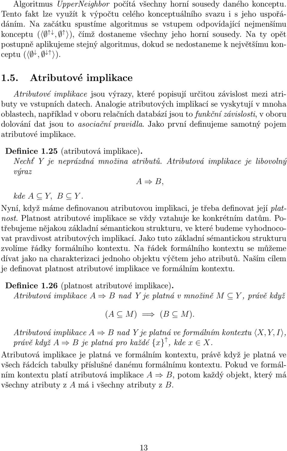 Na ty opět postupně aplikujeme stejný algoritmus, dokud se nedostaneme k největšímu konceptu (, ). 1.5.