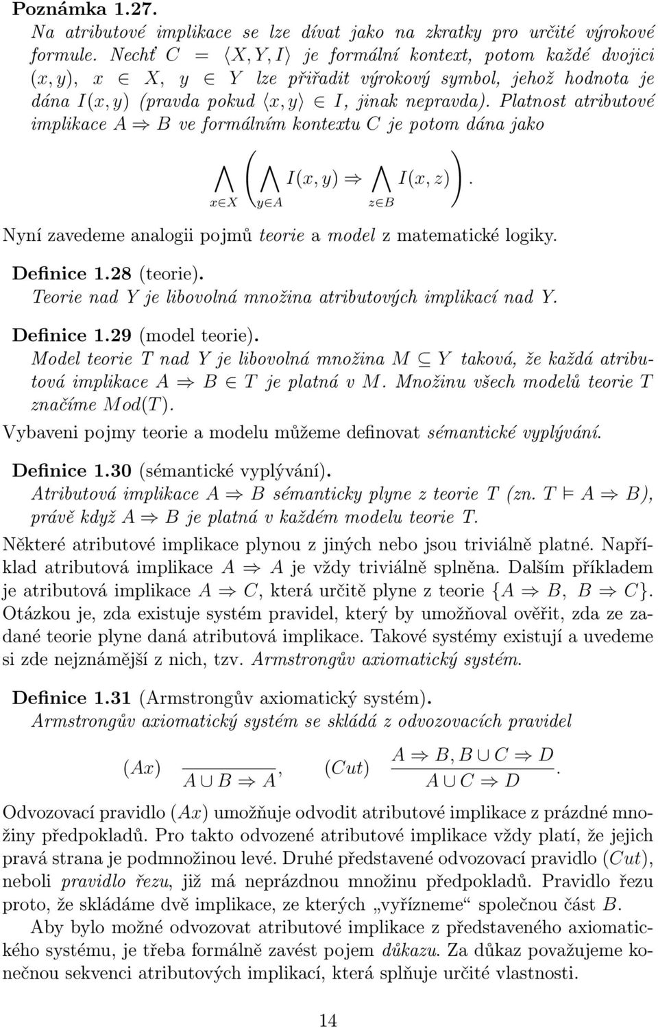 Platnost atributové implikace A B ve formálním kontextu C je potom dána jako ( ) I(x, z). x X y A I(x, y) z B Nyní zavedeme analogii pojmů teorie a model z matematické logiky. Definice 1.28 (teorie).