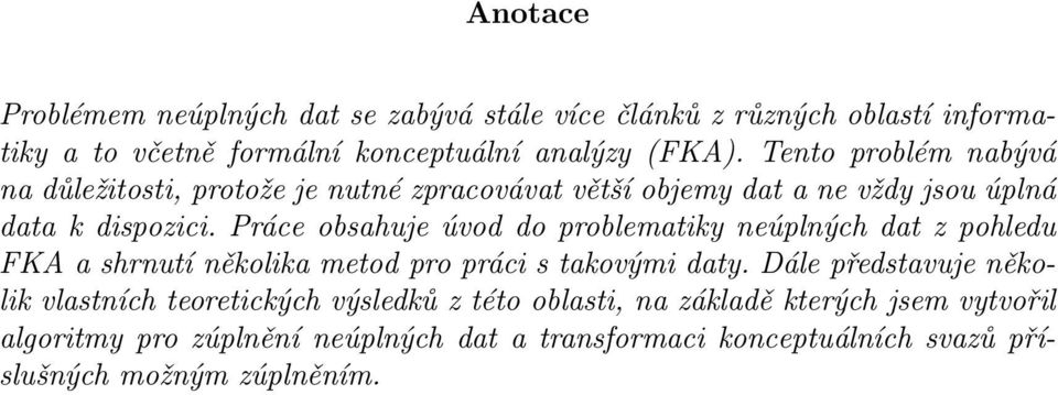 Práce obsahuje úvod do problematiky neúplných dat z pohledu FKA a shrnutí několika metod pro práci s takovými daty.