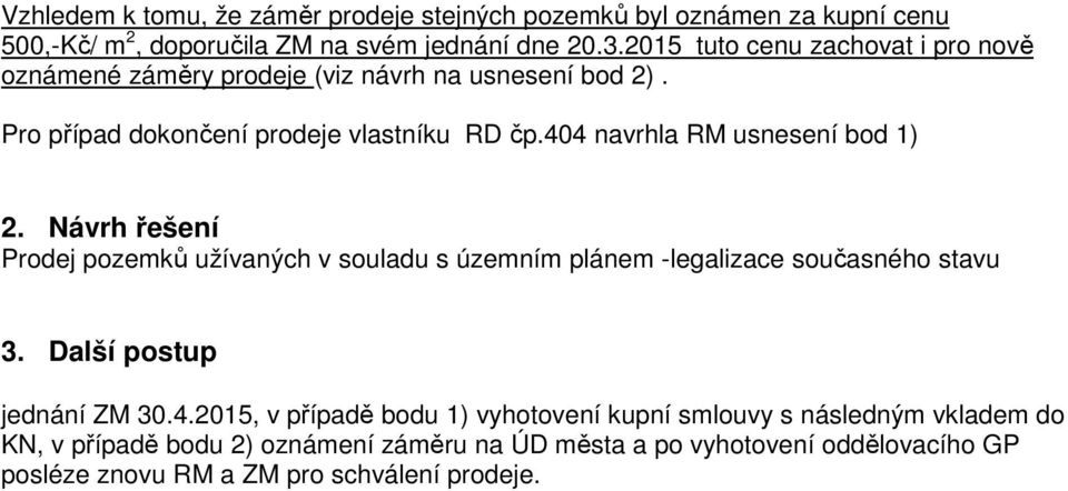 404 navrhla RM usnesení bod 1) 2. Návrh řešení Prodej pozemků užívaných v souladu s územním plánem -legalizace současného stavu 3.