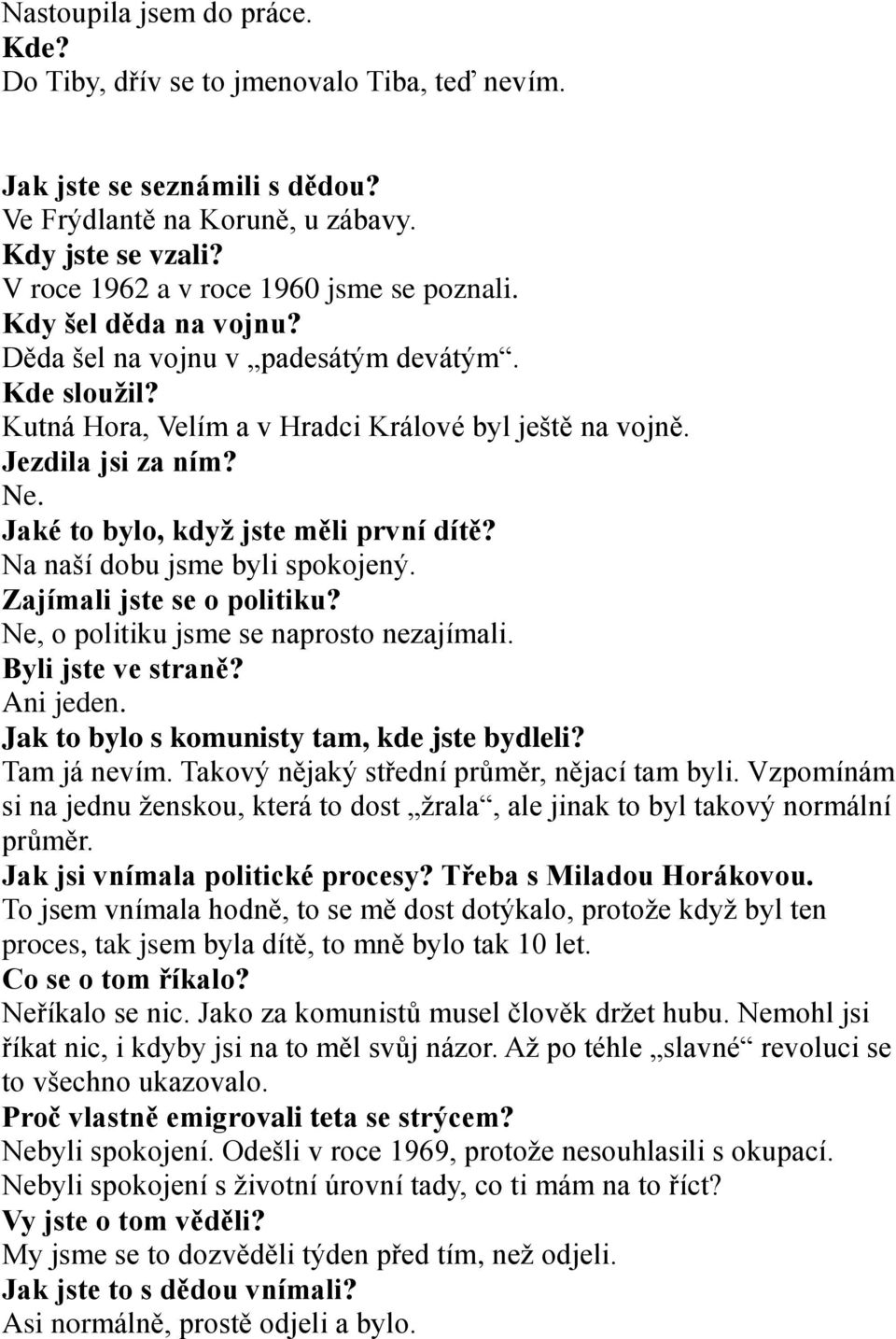 Jaké to bylo, když jste měli první dítě? Na naší dobu jsme byli spokojený. Zajímali jste se o politiku? Ne, o politiku jsme se naprosto nezajímali. Byli jste ve straně? Ani jeden.