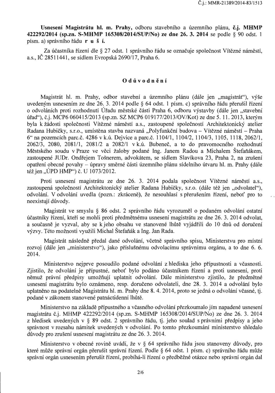 Oduvodneni Magistrat hi. m. Prahy, odbor stavebni a uzemnfho planu (dale jen "magistrat"), vyse uvedenym usnesenfm ze dne 26.3.2014 podle 64 odst.