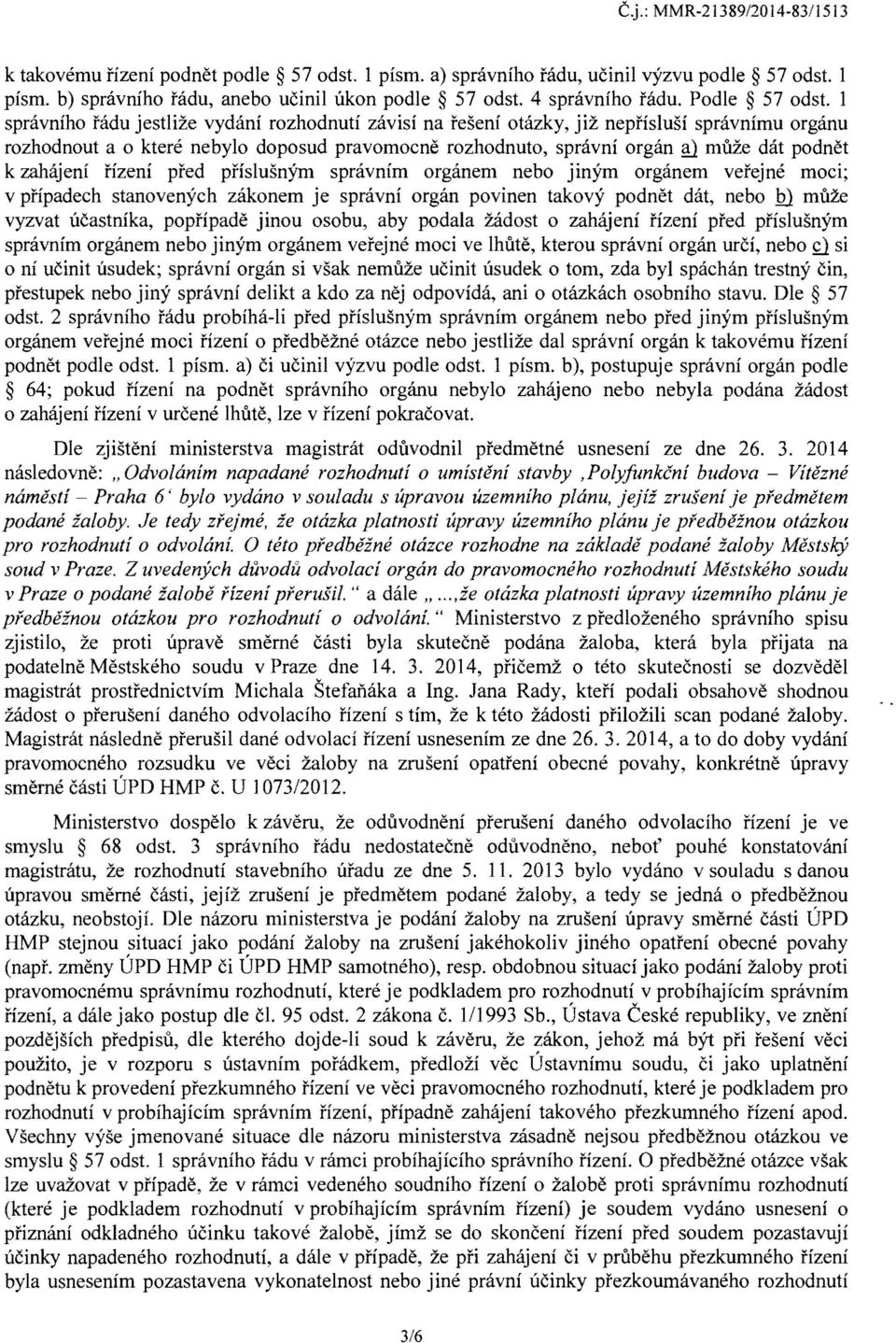 1 spravniho radu jestlize vydani rozhodnuti zavisi na reseni otazky, jiz neprislusi spravnimu organu rozhodnout a 0 ktere nebylo doposud pravomocne rozhodnuto, spravni organ!