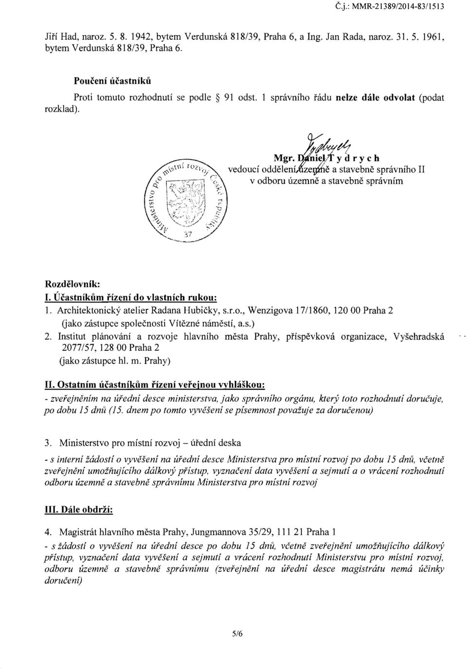 e a stavebne spnivniho II v odboru uzemne a stavebne spnivnim Rozdelovnfk: I. Ucastnikum fizeni do vlastnich rukou: 1. Architektonicky atelier Radana Hubicky, s.r.o., Wenzigova 17/1860, 12000 Praha 2 (jako zastupce spolecnosti Vitezne namest!