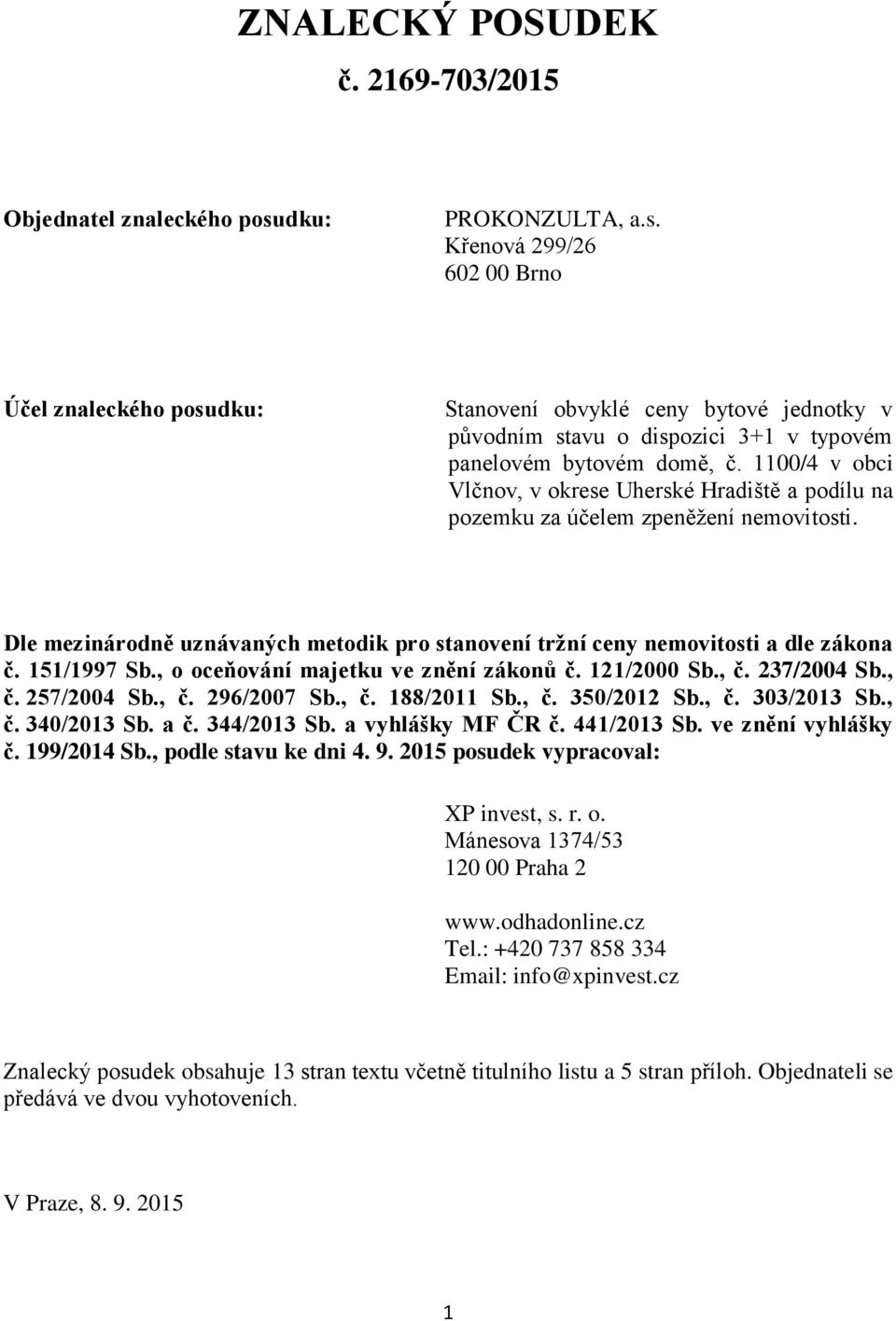 1100/4 v obci Vlčnov, v okrese Uherské Hradiště a podílu na pozemku za účelem zpeněžení nemovitosti. Dle mezinárodně uznávaných metodik pro stanovení tržní ceny nemovitosti a dle zákona č.