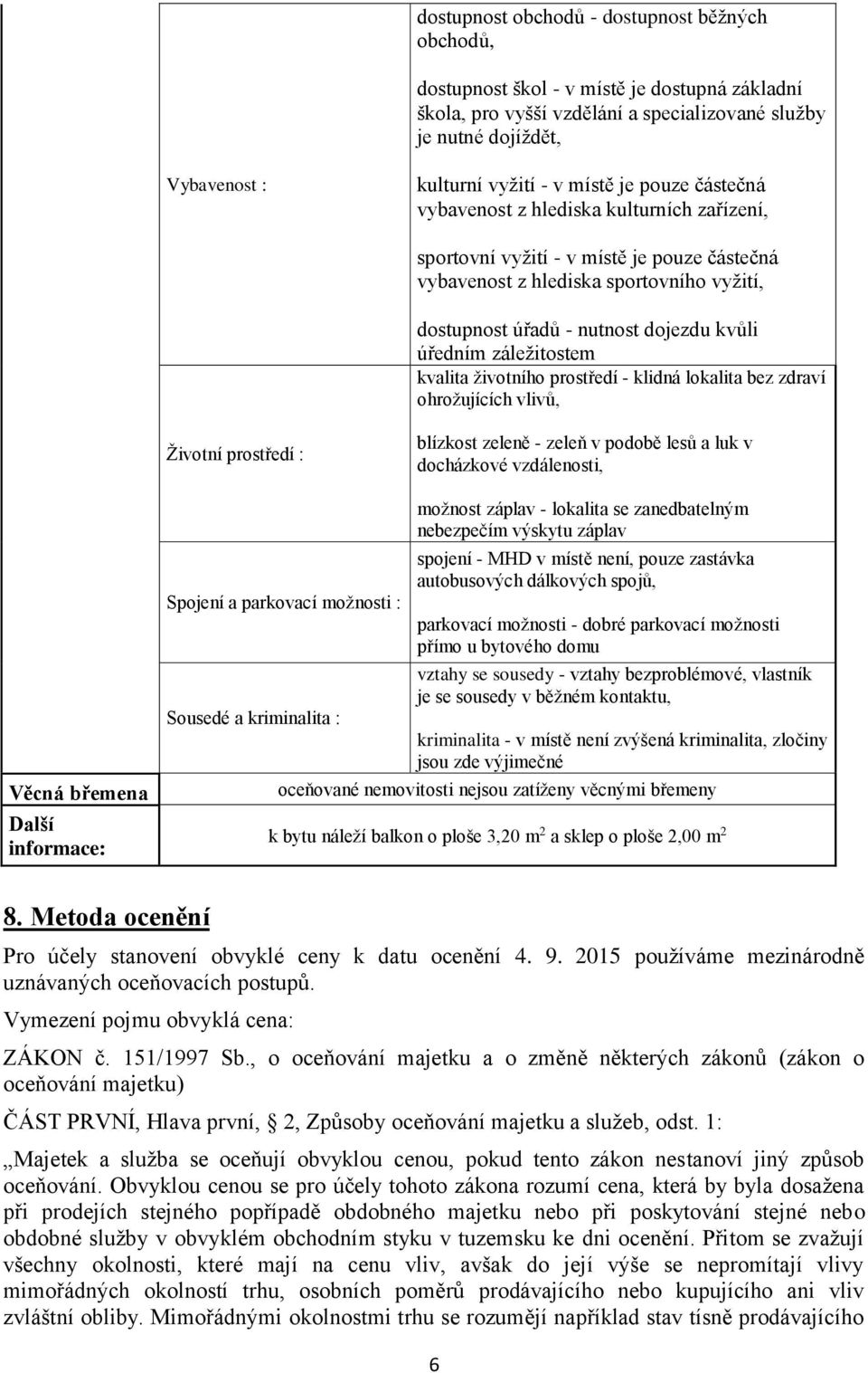 úředním záležitostem kvalita životního prostředí - klidná lokalita bez zdraví ohrožujících vlivů, Životní prostředí : blízkost zeleně - zeleň v podobě lesů a luk v docházkové vzdálenosti, Věcná