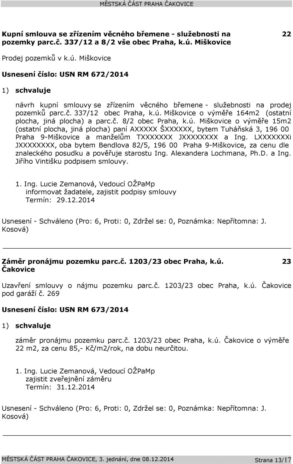 č. 8/2 obec Praha, k.ú. Miškovice o výměře 15m2 (ostatní plocha, jiná plocha) paní AXXXXX ŠXXXXXX, bytem Tuháňská 3, 196 00 Praha 9-Miškovice a manželům TXXXXXXX JXXXXXXXX a Ing.