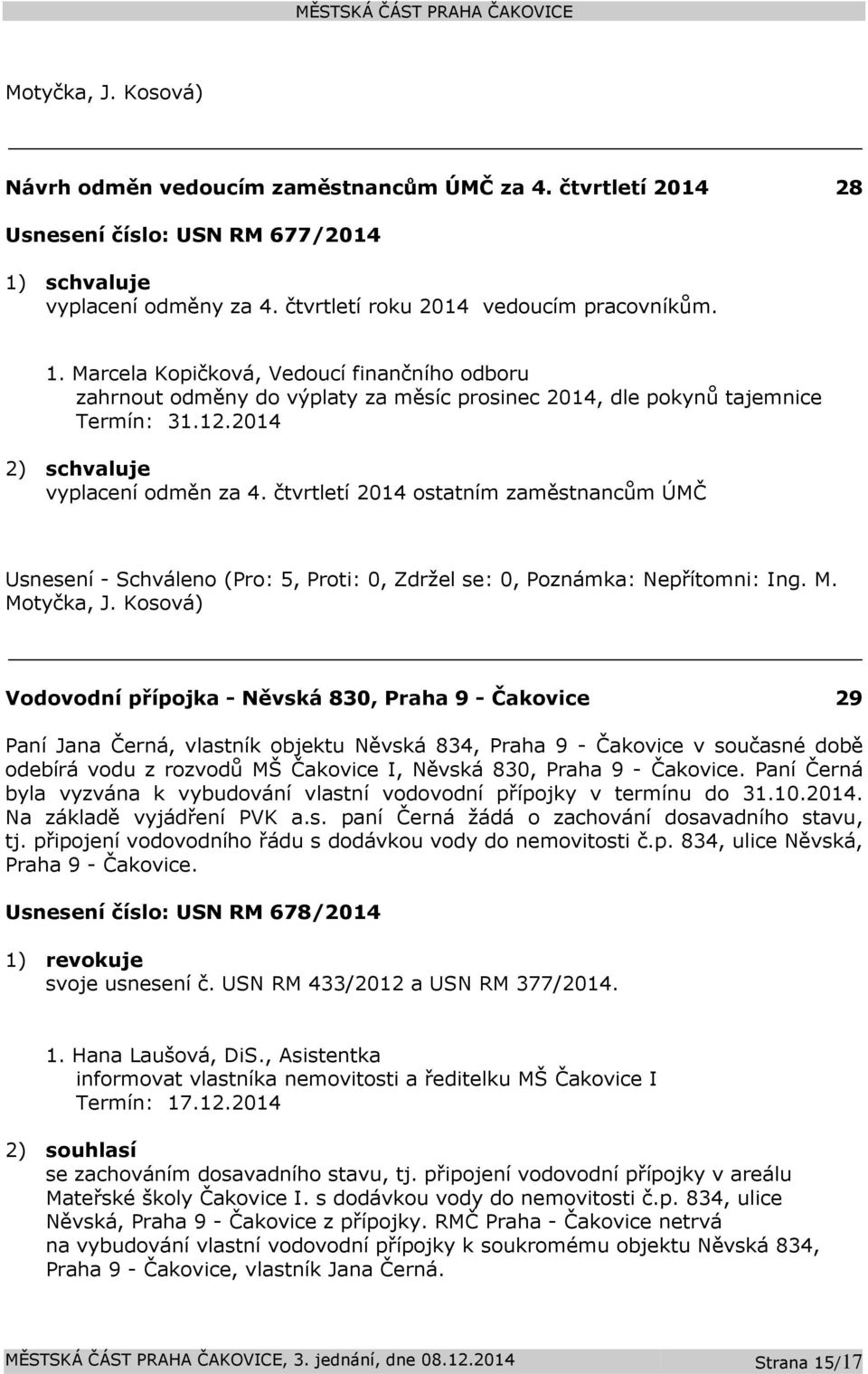 čtvrtletí 2014 ostatním zaměstnancům ÚMČ Usnesení - Schváleno (Pro: 5, Proti: 0, Zdržel se: 0, Poznámka: Nepřítomni: Ing. M. Motyčka, J.