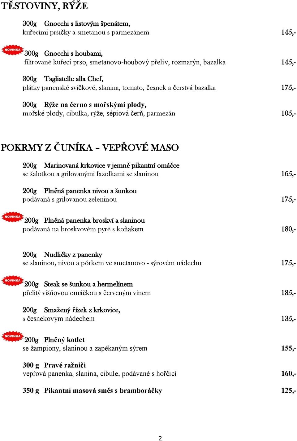 Z ČUNÍKA VEPŘOVÉ MASO 200g Marinovaná krkovice v jemně pikantní omáčce se šalotkou a grilovanými fazolkami se slaninou 165,- 200g Plněná panenka nivou a šunkou podávaná s grilovanou zeleninou 175,-