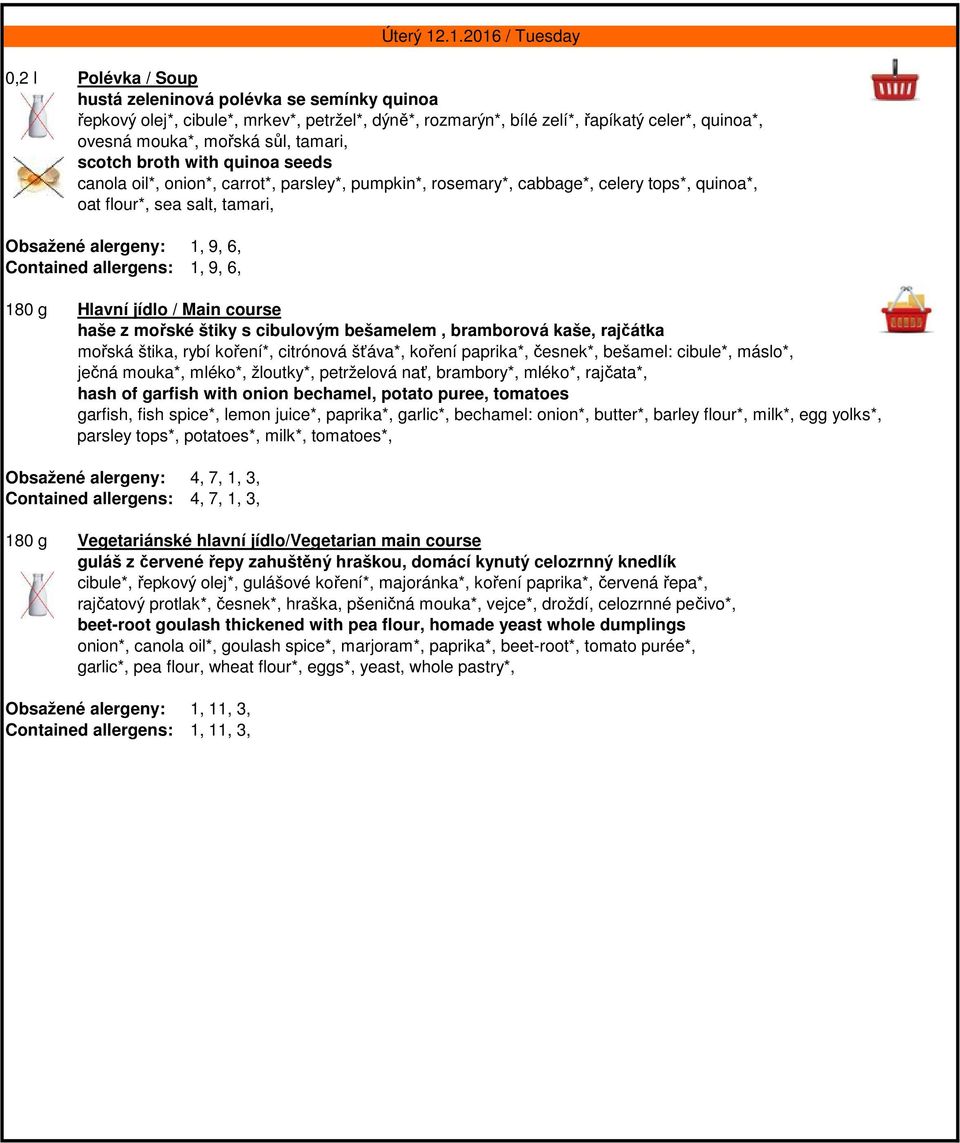 allergens: 1, 9, 6, haše z mořské štiky s cibulovým bešamelem, bramborová kaše, rajčátka mořská štika, rybí koření*, citrónová šťáva*, koření paprika*, česnek*, bešamel: cibule*, máslo*, ječná