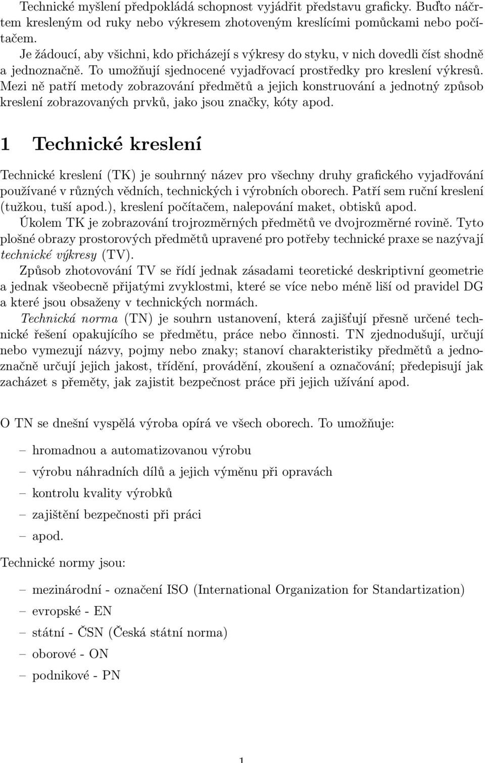 Mezi ně patří metody zobrazování předmětů a jejich konstruování a jednotný způsob kreslení zobrazovaných prvků, jako jsou značky, kóty apod.