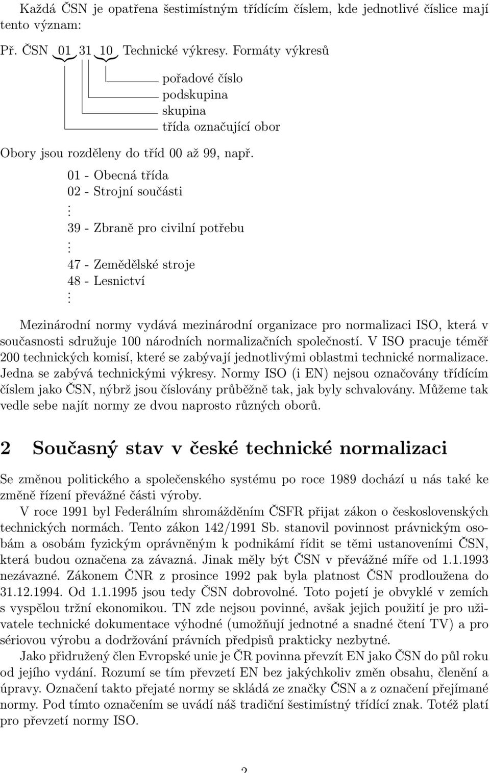 47 - Zemědělské stroje 48 - Lesnictví. Mezinárodní normy vydává mezinárodní organizace pro normalizaci ISO, která v současnosti sdružuje 100 národních normalizačních společností.