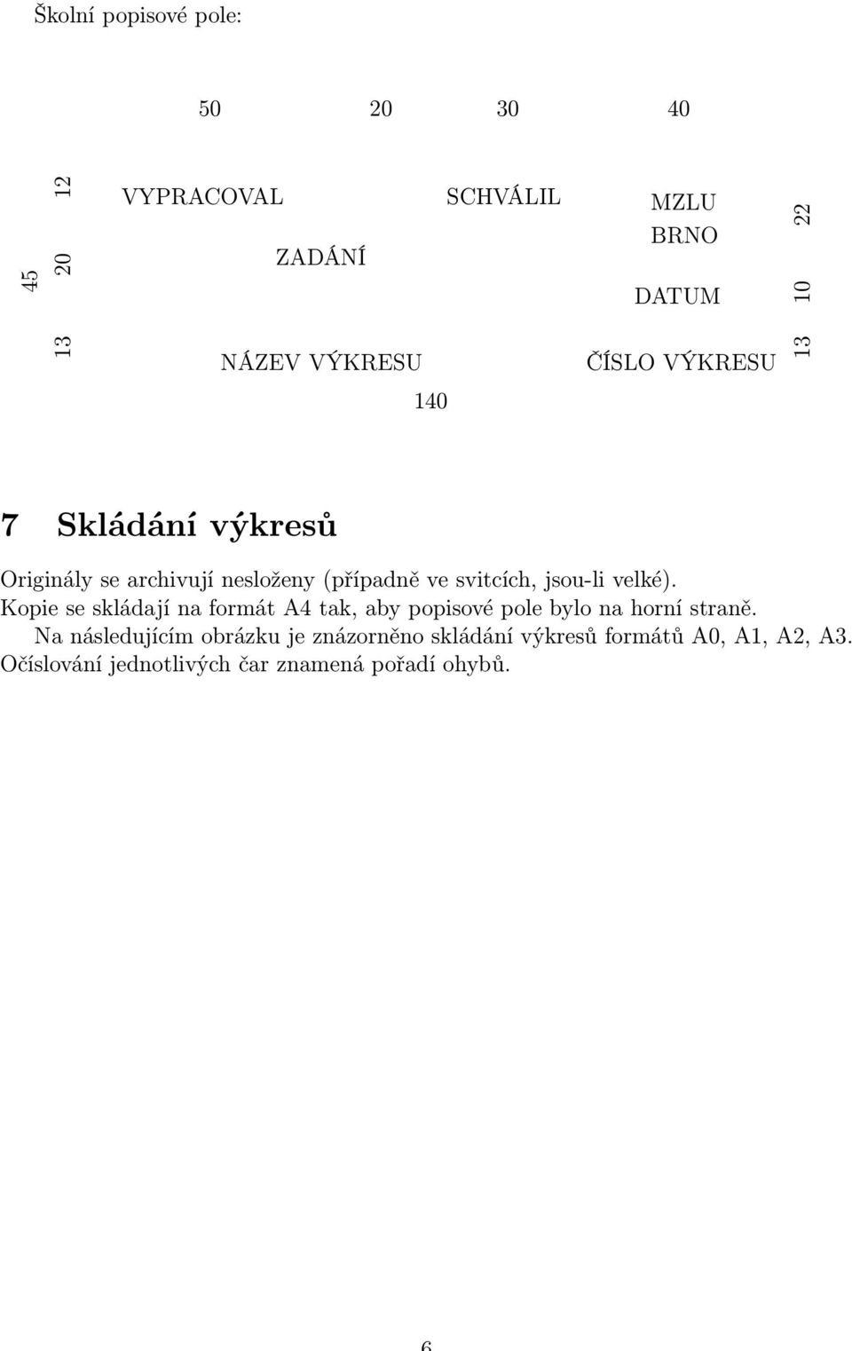 jsou-li velké). Kopie se skládají na formát A4 tak, aby popisové pole bylo na horní straně.