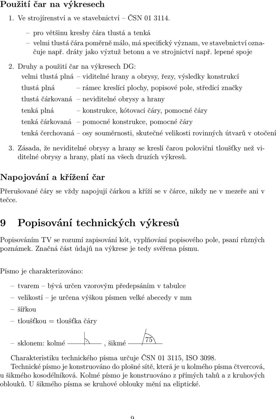 Druhy a použití čar na výkresech DG: velmi tlustá plná viditelné hrany a obrysy, řezy, výsledky konstrukcí tlustá plná rámec kreslící plochy, popisové pole, středící značky tlustá čárkovaná