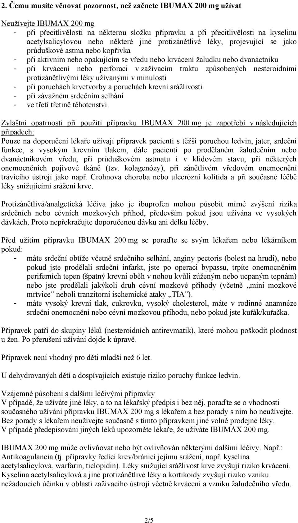 zažívacím traktu způsobených nesteroidními protizánětlivými léky užívanými v minulosti - při poruchách krvetvorby a poruchách krevní srážlivosti - při závažném srdečním selhání - ve třetí třetině