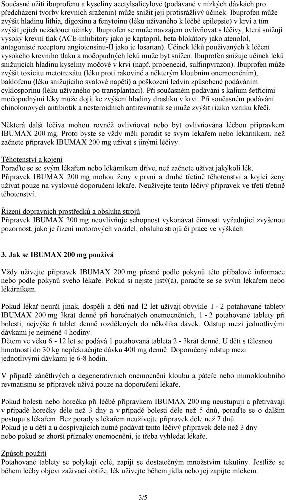 Ibuprofen se může navzájem ovlivňovat s léčivy, která snižují vysoký krevní tlak (ACE-inhibitory jako je kaptopril, beta-blokátory jako atenolol, antagonisté receptoru angiotensinu-ii jako je