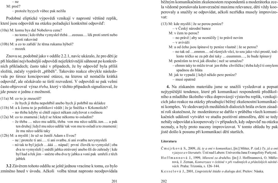 no tomu kdo tøeba vymyslel tøebá eeeuuu lék proti smrti nebo proti rakovinì (10b) M: a co to zaøídí/ e tìma rukama hýbeš? mozek Znovu se, podobnì jako v oddíle 2.