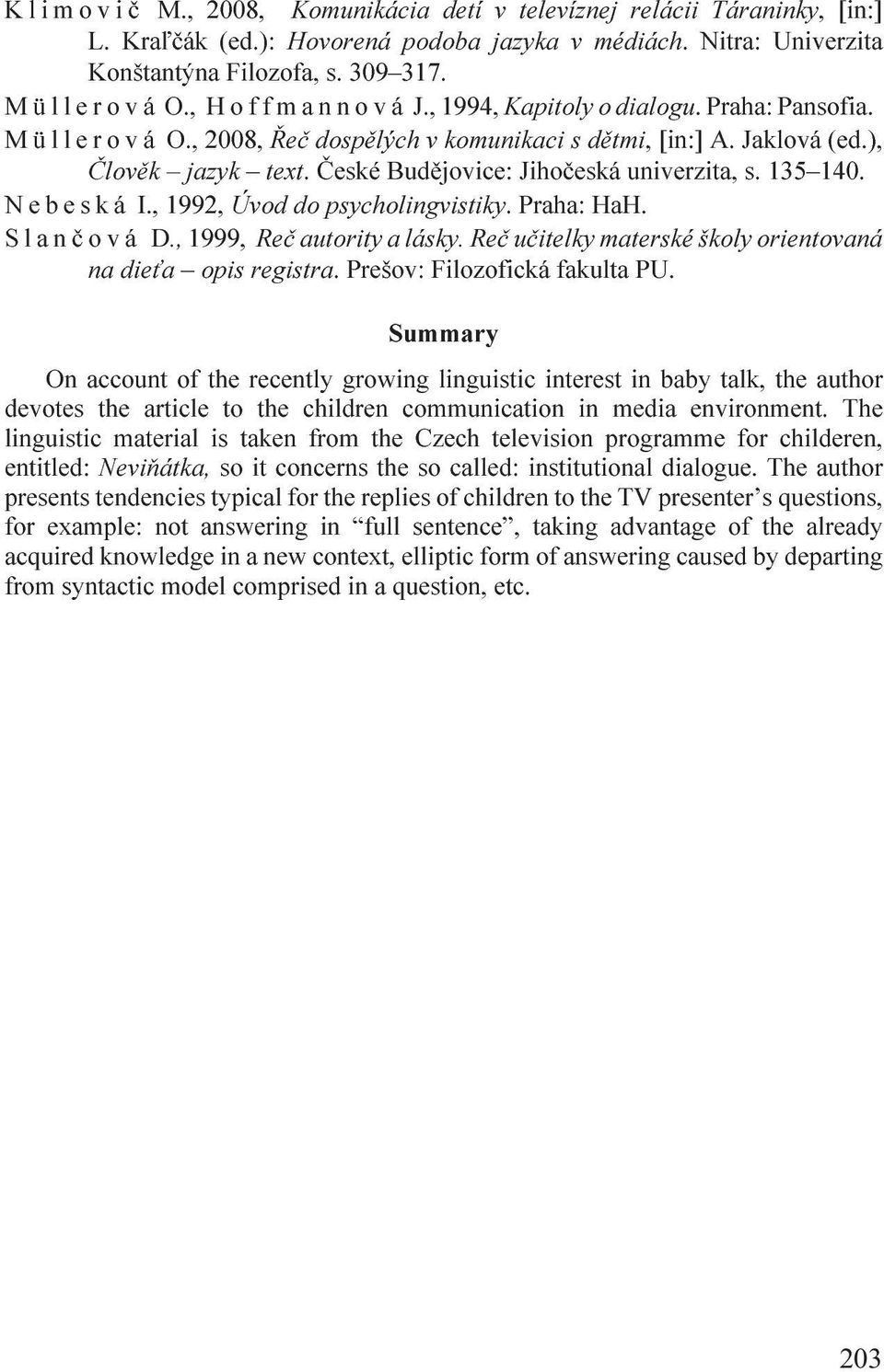 135 140. Nebes ká I., 1992, Úvod do psycholingvistiky. Praha: HaH. Slanèov á D.,1999, Reèautorityalásky.Reèuèitelkymaterskéškolyorientovaná nadie a opisregistra.prešov: Filozofická fakultapu.