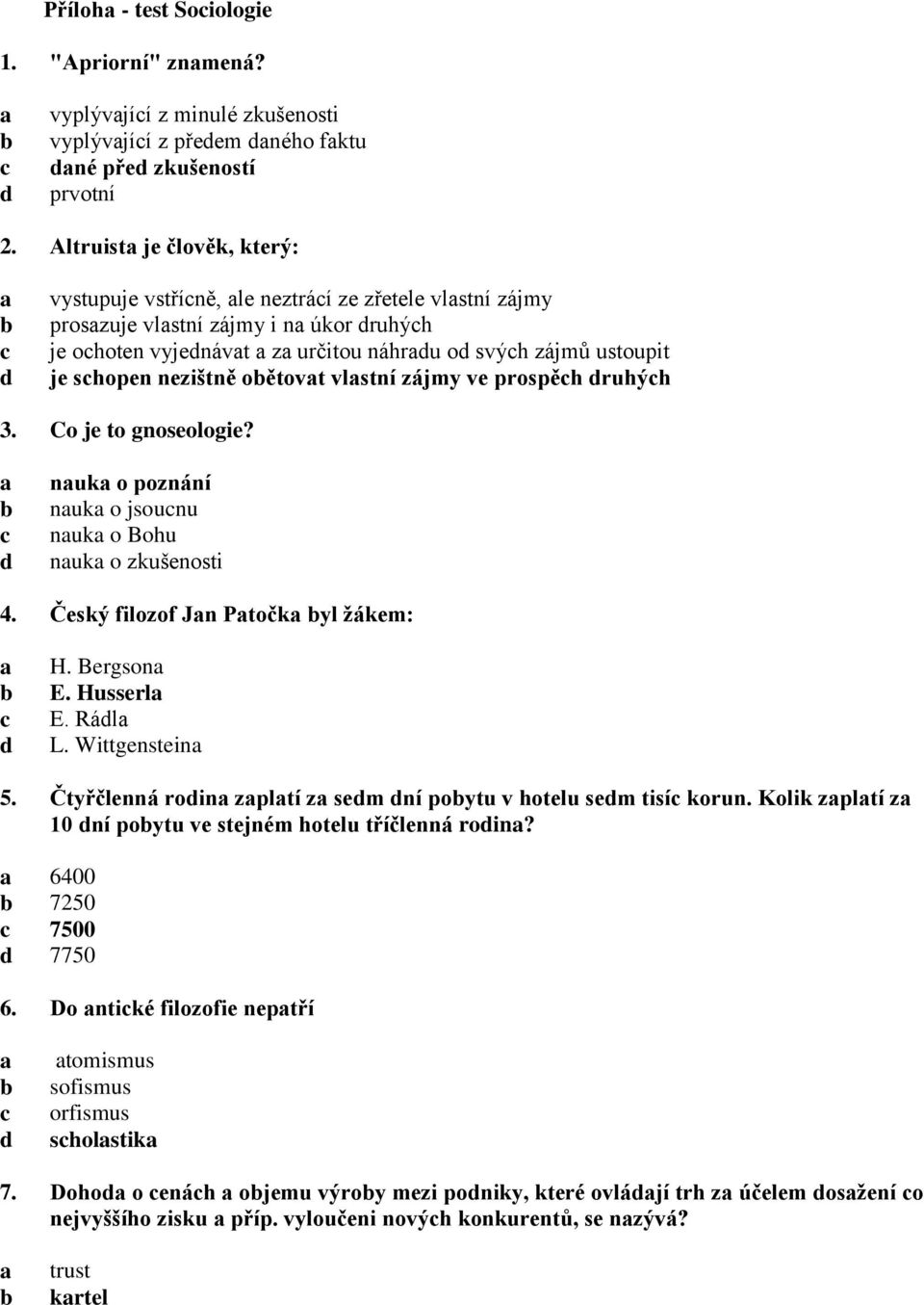 oětovt vlstní zájmy ve prospěh ruhýh 3. Co je to gnoseologie? nuk o poznání nuk o jsounu nuk o Bohu nuk o zkušenosti 4. Český filozof Jn Ptočk yl žákem: H. Bergson E. Husserl E. Rál L. Wittgenstein 5.