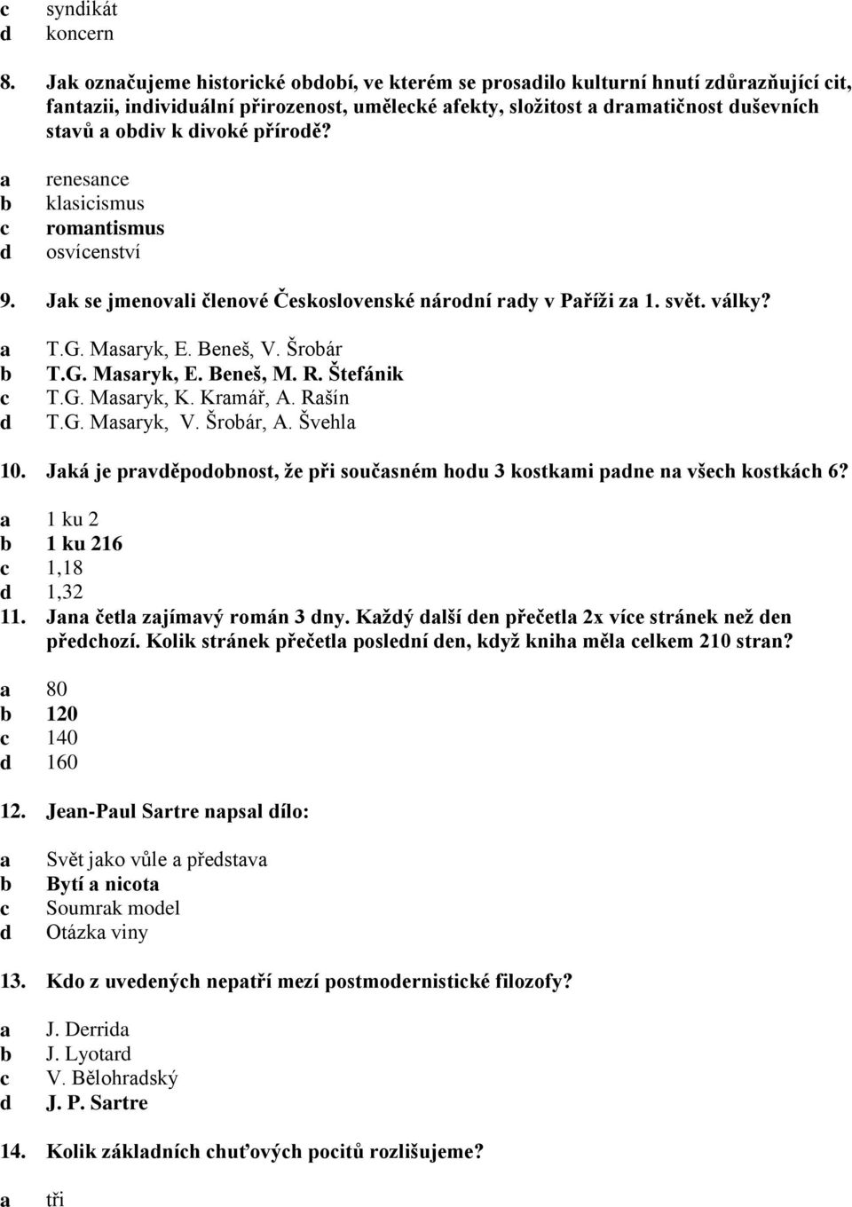 Krmář, A. Ršín T.G. Msryk, V. Šroár, A. Švehl 10. Jká je prvěpoonost, že při součsném hou 3 kostkmi pne n všeh kostkáh 6? 1 ku 2 1 ku 216 1,18 1,32 11. Jn četl zjímvý román 3 ny.