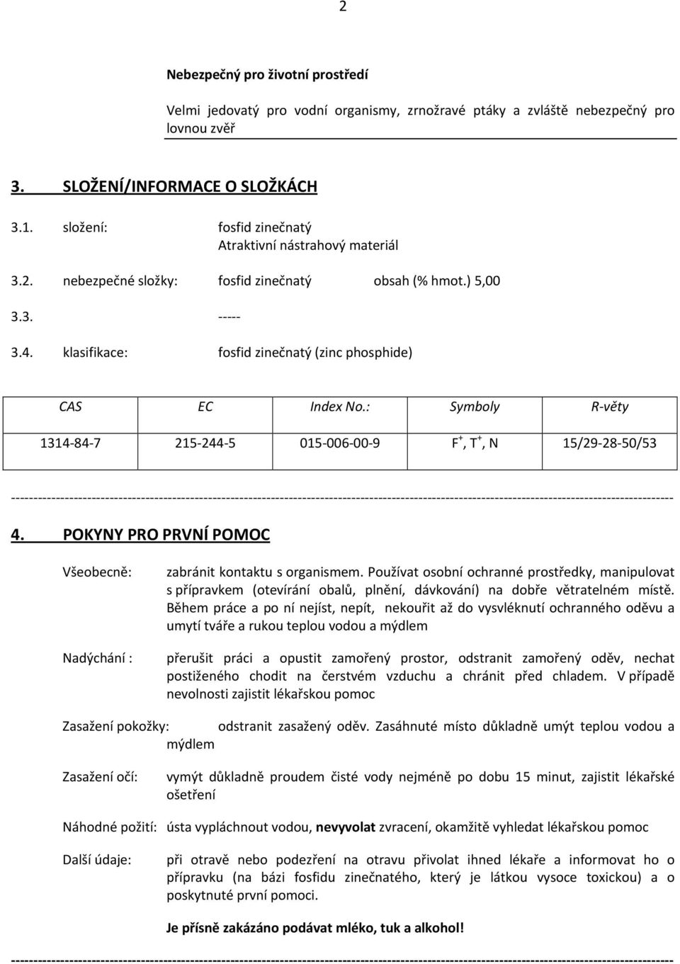 : Symboly R-věty 1314-84-7 215-244-5 015-006-00-9 F +, T +, N 15/29-28-50/53 4. POKYNY PRO PRVNÍ POMOC Všeobecně: Nadýchání : zabránit kontaktu s organismem.