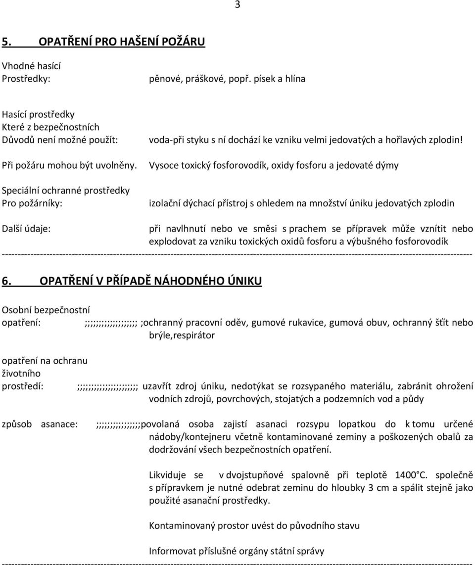 Vysoce toxický fosforovodík, oxidy fosforu a jedovaté dýmy Speciální ochranné prostředky Pro požárníky: izolační dýchací přístroj s ohledem na množství úniku jedovatých zplodin Další údaje: při