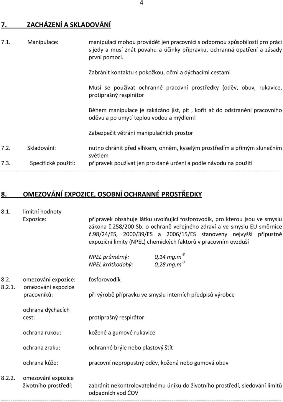 Zabránit kontaktu s pokožkou, očmi a dýchacími cestami Musí se používat ochranné pracovní prostředky (oděv, obuv, rukavice, protiprašný respirátor Během manipulace je zakázáno jíst, pít, kořit až do